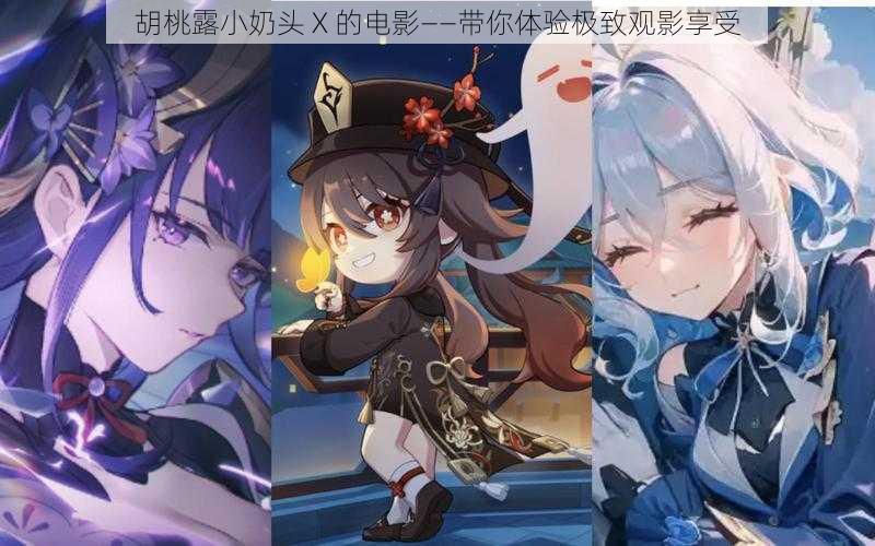 胡桃露小奶头 X 的电影——带你体验极致观影享受