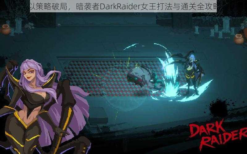 以策略破局，暗袭者DarkRaider女王打法与通关全攻略